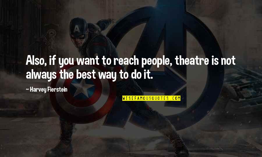 Best Theatre Quotes By Harvey Fierstein: Also, if you want to reach people, theatre