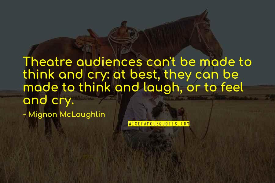 Best Theatre Quotes By Mignon McLaughlin: Theatre audiences can't be made to think and