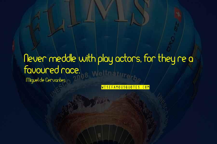 Best Theatre Quotes By Miguel De Cervantes: Never meddle with play-actors, for they're a favoured