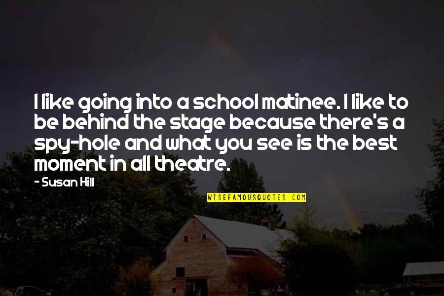 Best Theatre Quotes By Susan Hill: I like going into a school matinee. I