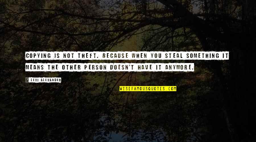 Best Theft Quotes By Lexi Alexander: Copying is not theft. Because when you steal Best Theft Quotes By Lexi Alexander: Copying is not theft. Because when you steal