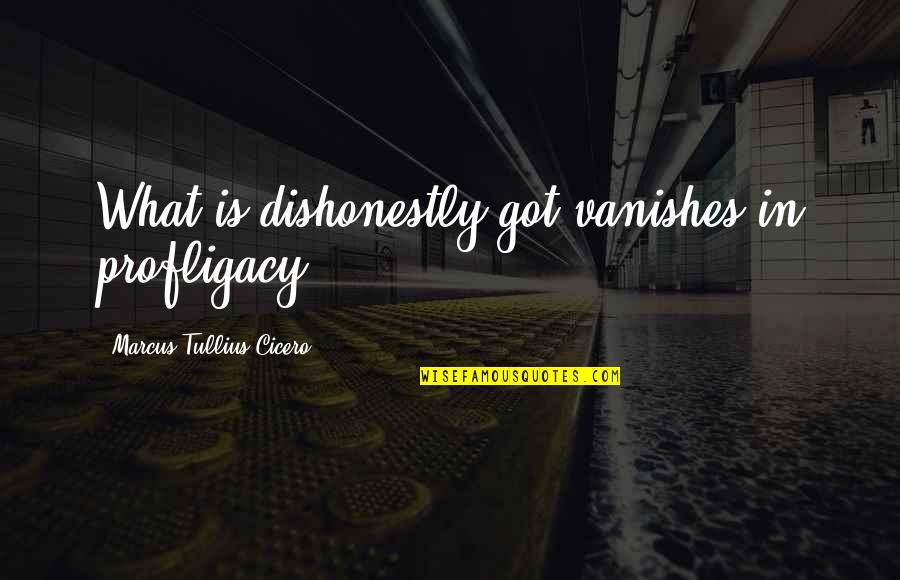 Best Theft Quotes By Marcus Tullius Cicero: What is dishonestly got vanishes in profligacy. Best Theft Quotes By Marcus Tullius Cicero: What is dishonestly got vanishes in profligacy.
