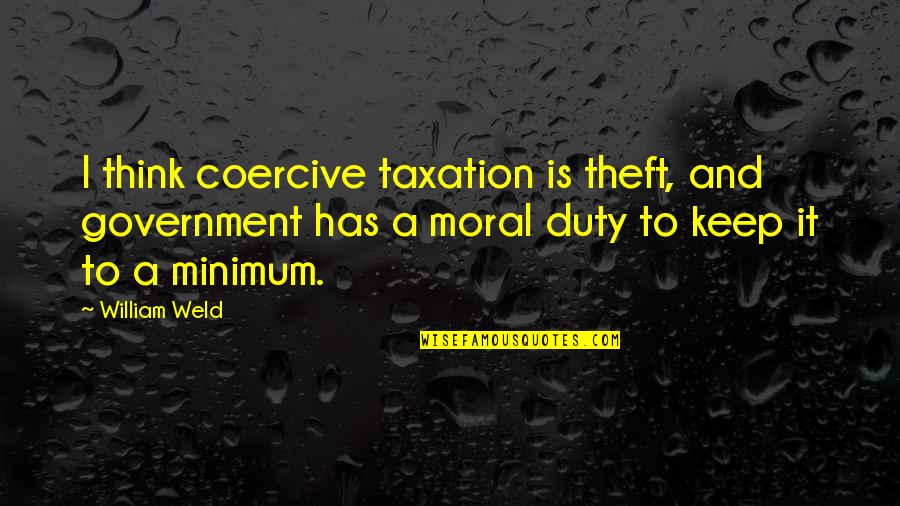 Best Theft Quotes By William Weld: I think coercive taxation is theft, and government Best Theft Quotes By William Weld: I think coercive taxation is theft, and government