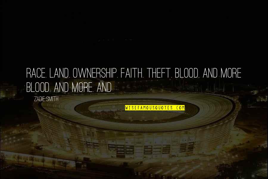 Best Theft Quotes By Zadie Smith: Race. Land. Ownership. Faith. Theft. Blood. And more