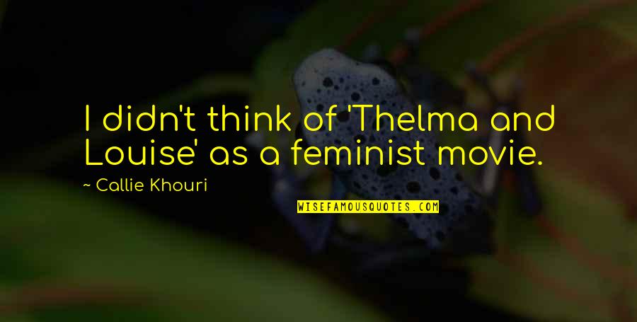 Best Thelma And Louise Quotes By Callie Khouri: I didn't think of 'Thelma and Louise' as Best Thelma And Louise Quotes By Callie Khouri: I didn't think of 'Thelma and Louise' as