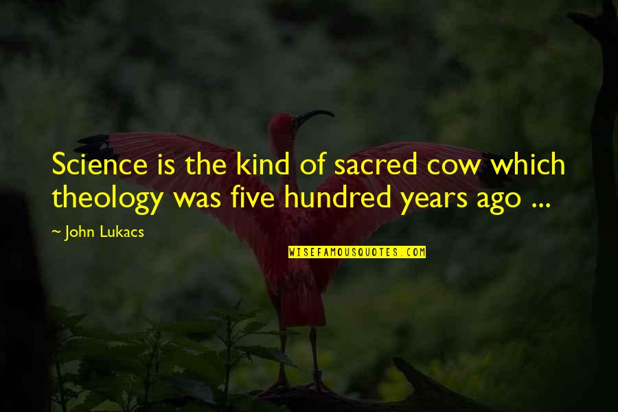 Best Theology Quotes By John Lukacs: Science is the kind of sacred cow which