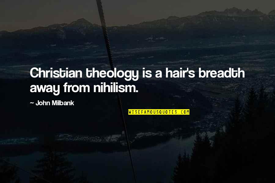 Best Theology Quotes By John Milbank: Christian theology is a hair's breadth away from
