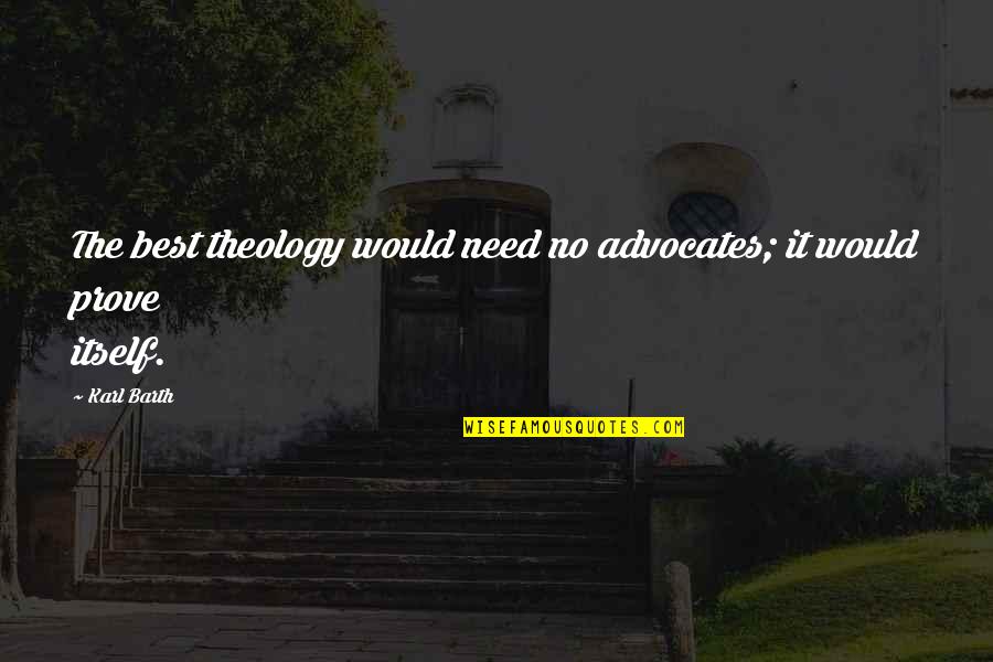 Best Theology Quotes By Karl Barth: The best theology would need no advocates; it