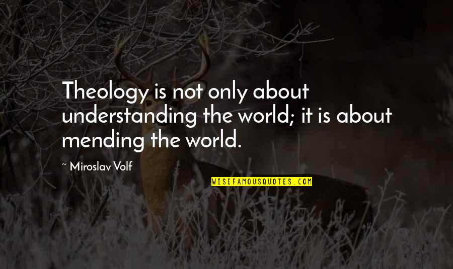Best Theology Quotes By Miroslav Volf: Theology is not only about understanding the world;