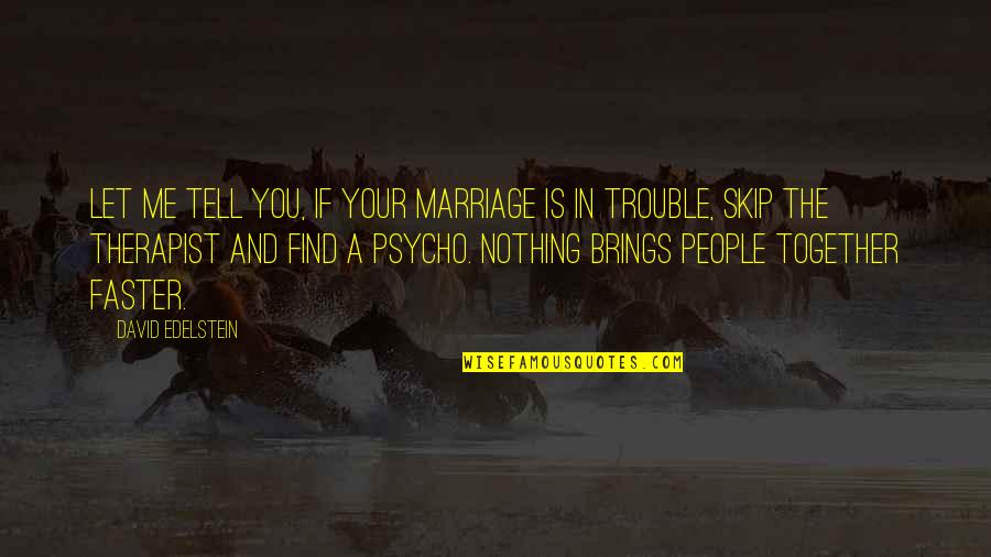 Best Therapist Quotes By David Edelstein: Let me tell you, if your marriage is