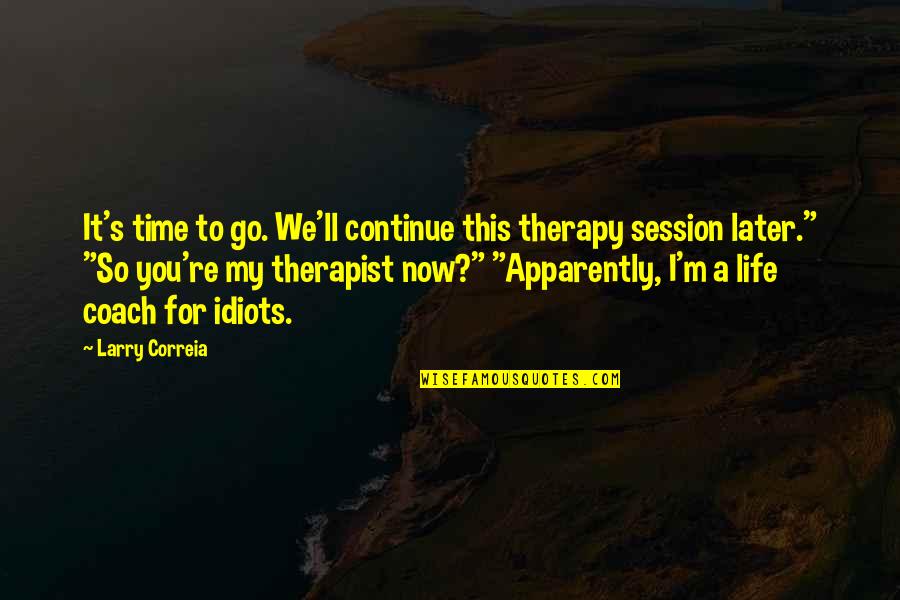 Best Therapist Quotes By Larry Correia: It's time to go. We'll continue this therapy