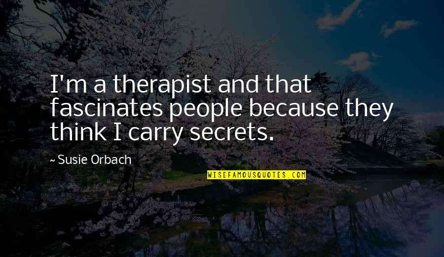 Best Therapist Quotes By Susie Orbach: I'm a therapist and that fascinates people because