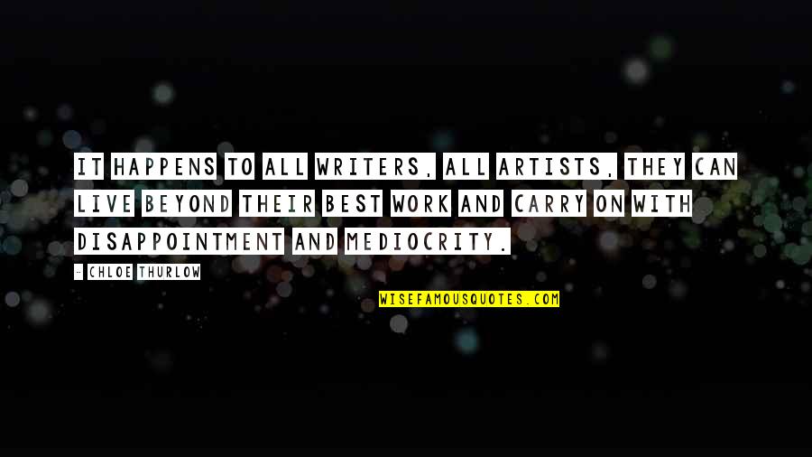 Best They Live Quotes By Chloe Thurlow: It happens to all writers, all artists, they