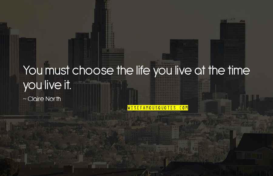 Best They Live Quotes By Claire North: You must choose the life you live at