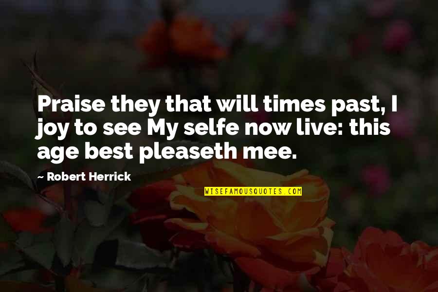 Best They Live Quotes By Robert Herrick: Praise they that will times past, I joy