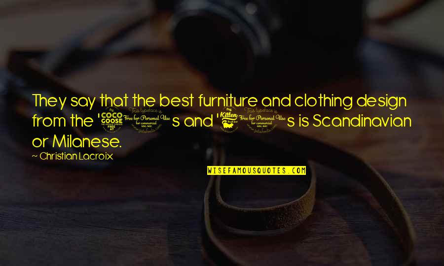 Best They Say Quotes By Christian Lacroix: They say that the best furniture and clothing