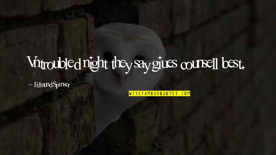 Best They Say Quotes By Edmund Spenser: Vntroubled night they say giues counsell best.
