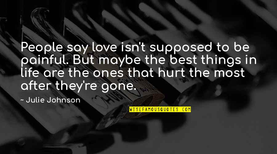 Best They Say Quotes By Julie Johnson: People say love isn't supposed to be painful.