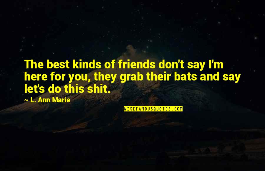 Best They Say Quotes By L. Ann Marie: The best kinds of friends don't say I'm