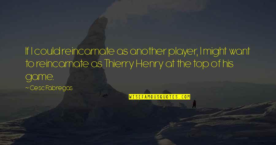 Best Thierry Henry Quotes By Cesc Fabregas: If I could reincarnate as another player, I