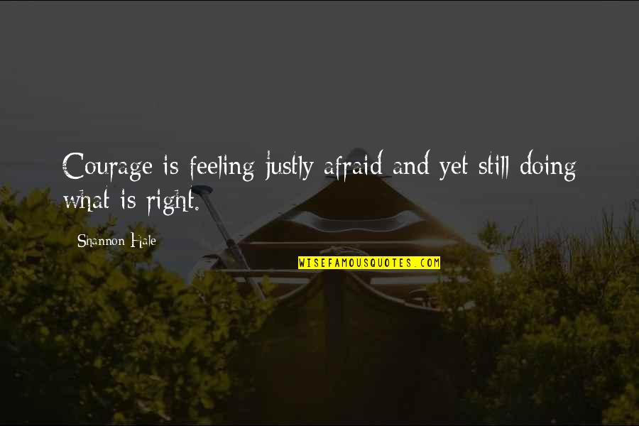 Best Thing About Being Married Quotes By Shannon Hale: Courage is feeling justly afraid and yet still