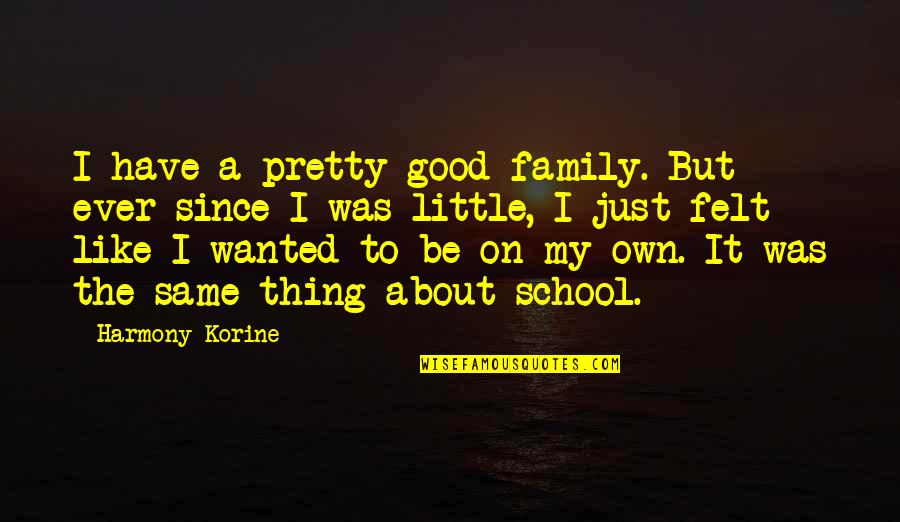 Best Thing About Family Quotes By Harmony Korine: I have a pretty good family. But ever