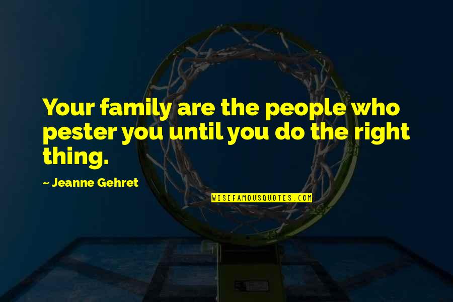 Best Thing About Family Quotes By Jeanne Gehret: Your family are the people who pester you