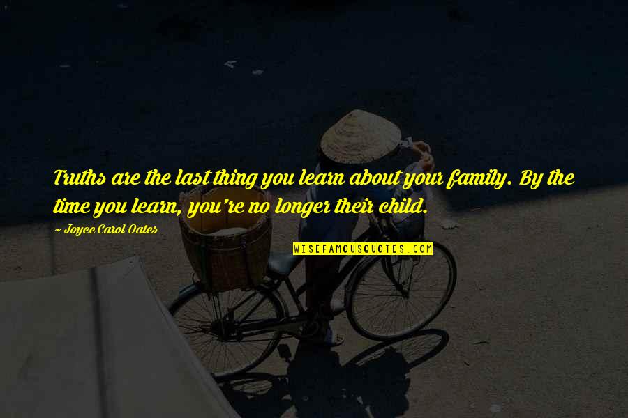 Best Thing About Family Quotes By Joyce Carol Oates: Truths are the last thing you learn about