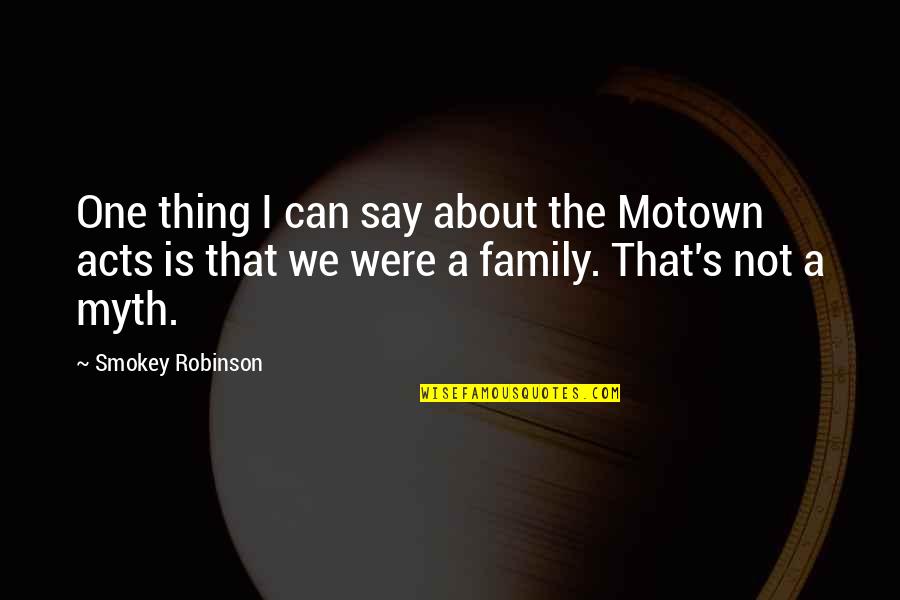 Best Thing About Family Quotes By Smokey Robinson: One thing I can say about the Motown