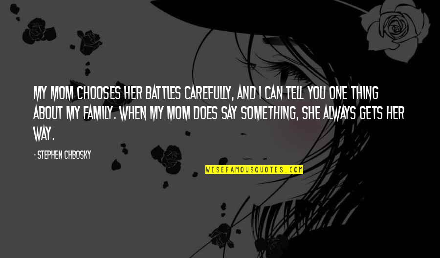 Best Thing About Family Quotes By Stephen Chbosky: My mom chooses her battles carefully, and I