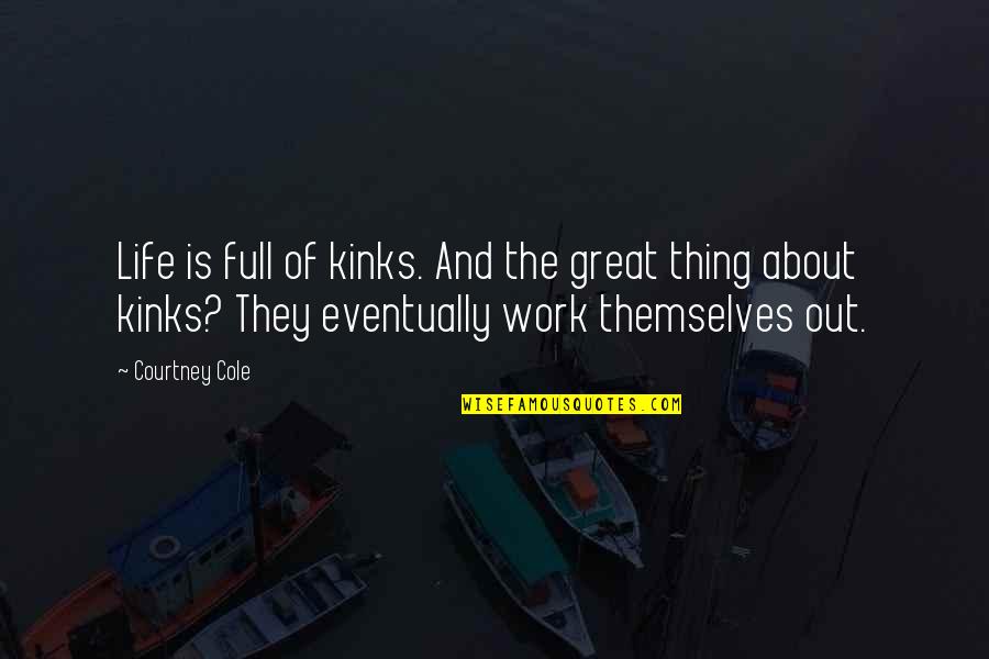 Best Thing About Life Quotes By Courtney Cole: Life is full of kinks. And the great