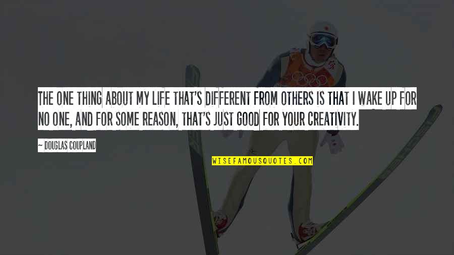 Best Thing About Life Quotes By Douglas Coupland: The one thing about my life that's different Best Thing About Life Quotes By Douglas Coupland: The one thing about my life that's different