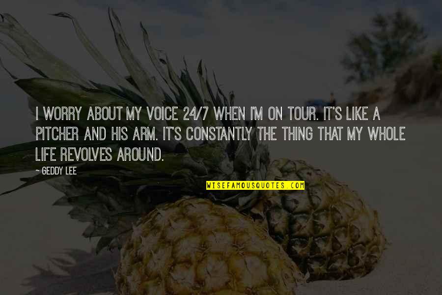 Best Thing About Life Quotes By Geddy Lee: I worry about my voice 24/7 when I'm Best Thing About Life Quotes By Geddy Lee: I worry about my voice 24/7 when I'm