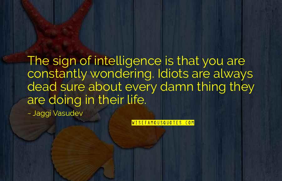 Best Thing About Life Quotes By Jaggi Vasudev: The sign of intelligence is that you are