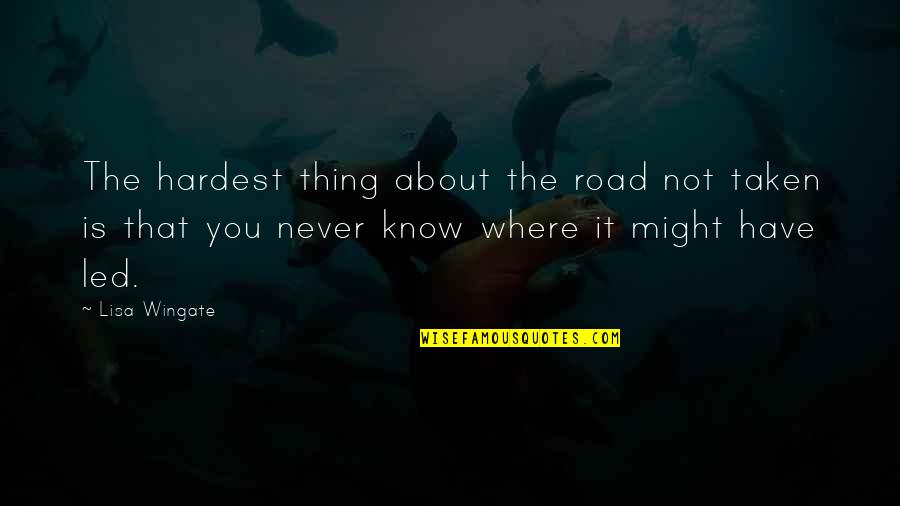 Best Thing About Life Quotes By Lisa Wingate: The hardest thing about the road not taken Best Thing About Life Quotes By Lisa Wingate: The hardest thing about the road not taken