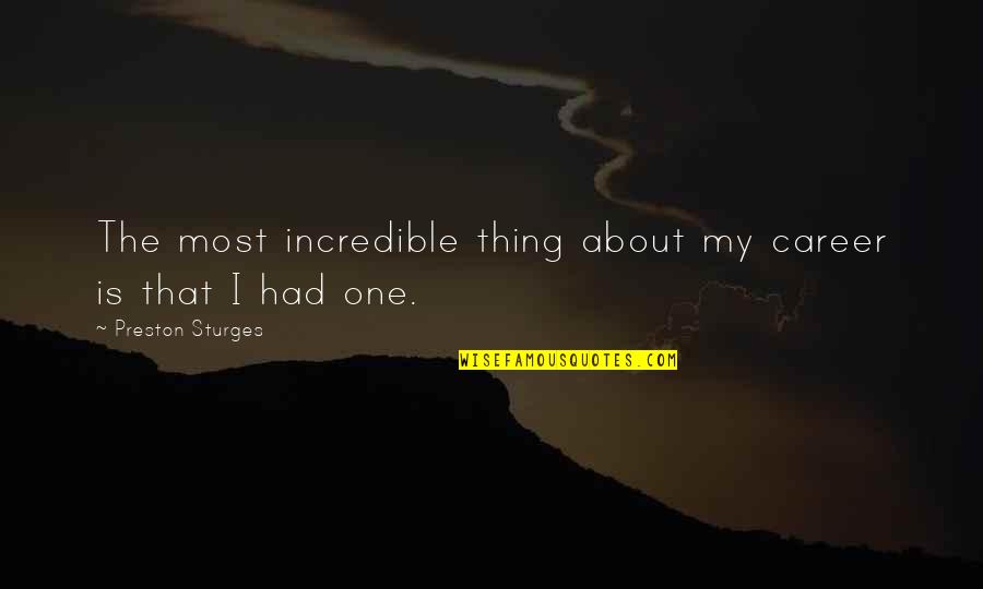 Best Thing About Life Quotes By Preston Sturges: The most incredible thing about my career is Best Thing About Life Quotes By Preston Sturges: The most incredible thing about my career is