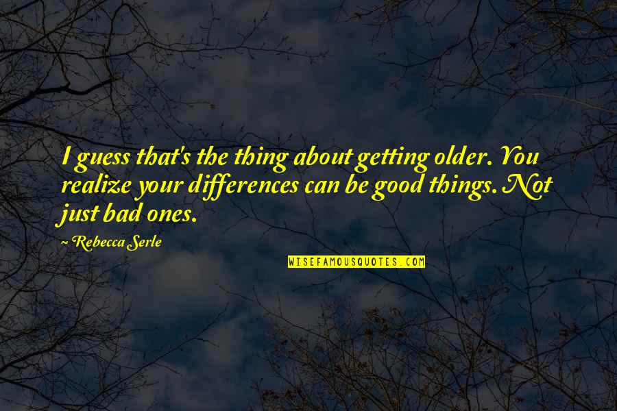 Best Thing About Life Quotes By Rebecca Serle: I guess that's the thing about getting older. Best Thing About Life Quotes By Rebecca Serle: I guess that's the thing about getting older.