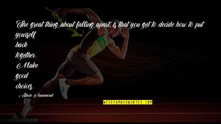 Best Thing About Life Quotes By Stacie Hammond: The great thing about falling apart, is that Best Thing About Life Quotes By Stacie Hammond: The great thing about falling apart, is that