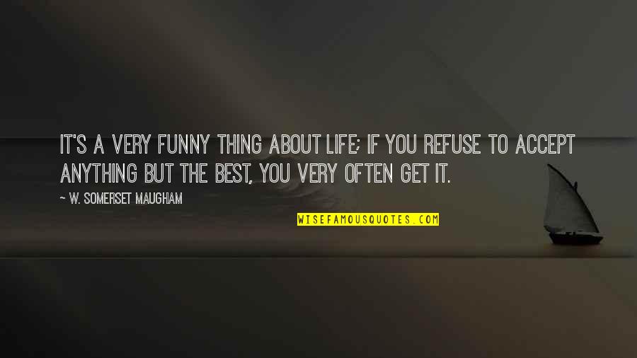 Best Thing About Life Quotes By W. Somerset Maugham: It's a very funny thing about life; if