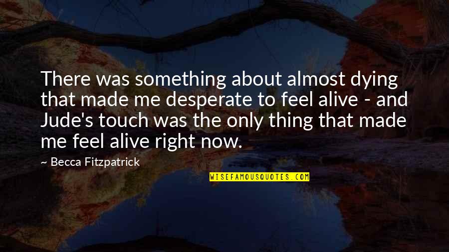 Best Thing About Me Quotes By Becca Fitzpatrick: There was something about almost dying that made