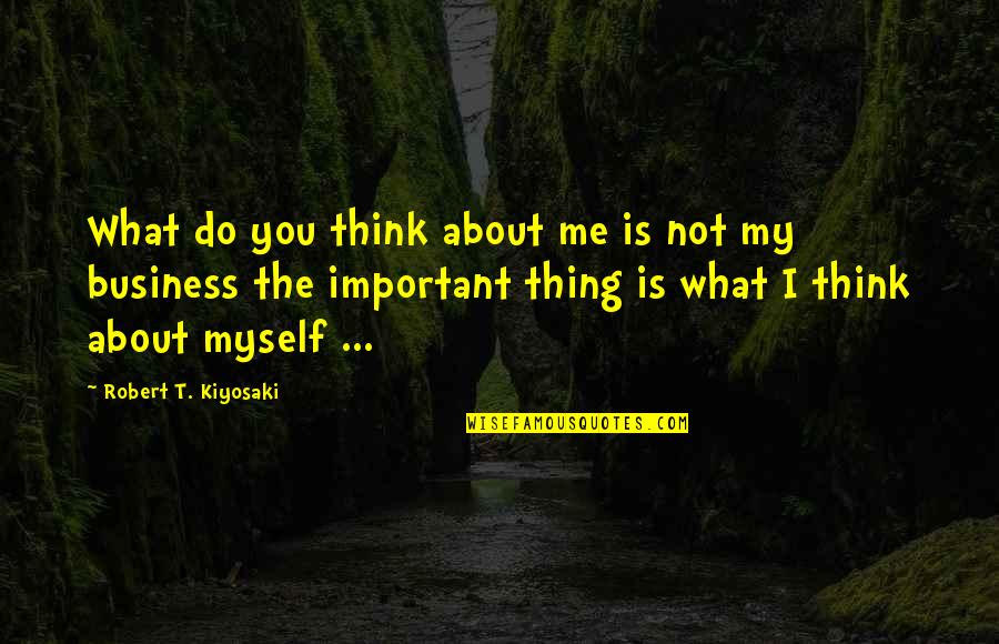 Best Thing About Me Quotes By Robert T. Kiyosaki: What do you think about me is not