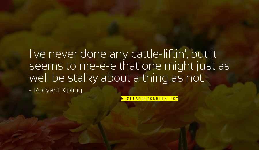 Best Thing About Me Quotes By Rudyard Kipling: I've never done any cattle-liftin', but it seems