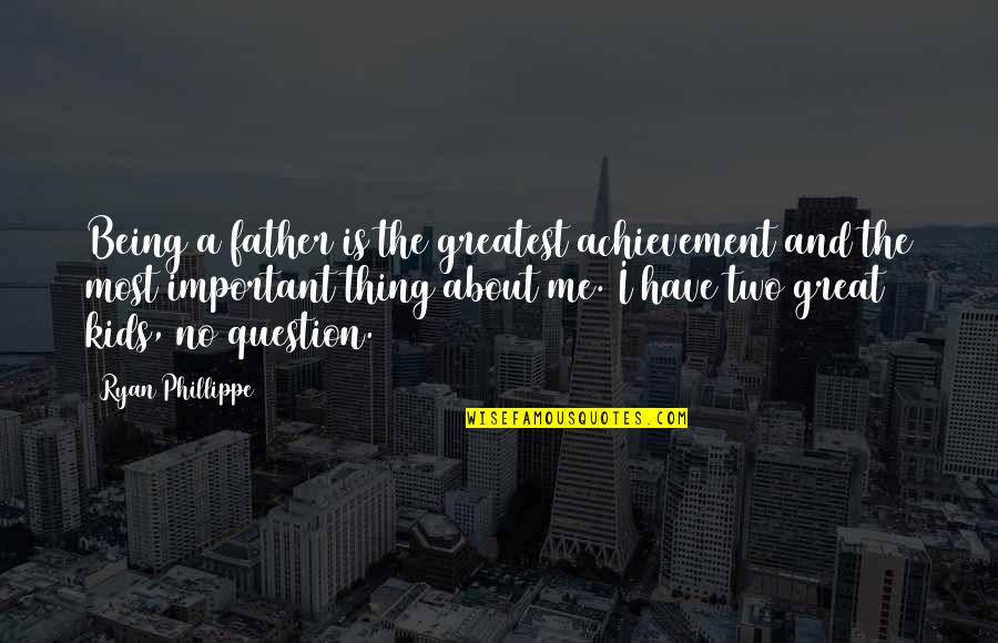 Best Thing About Me Quotes By Ryan Phillippe: Being a father is the greatest achievement and
