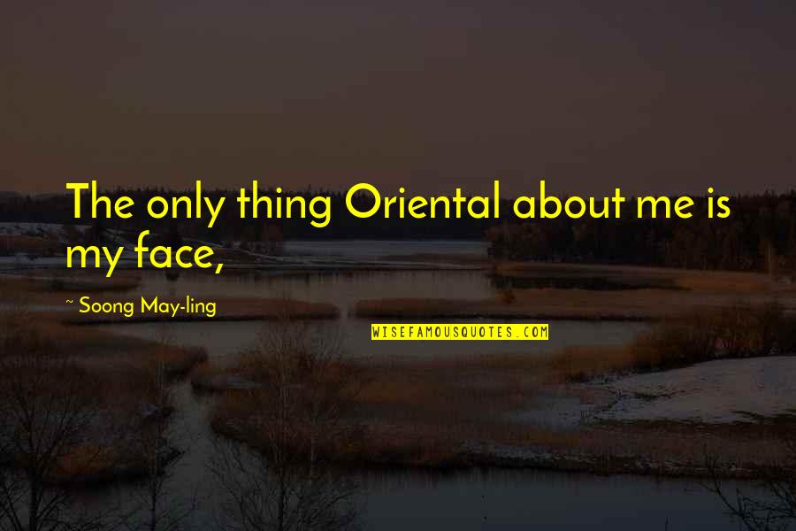 Best Thing About Me Quotes By Soong May-ling: The only thing Oriental about me is my