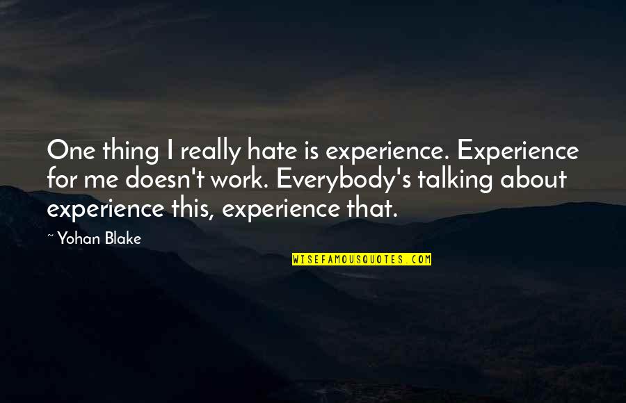 Best Thing About Me Quotes By Yohan Blake: One thing I really hate is experience. Experience