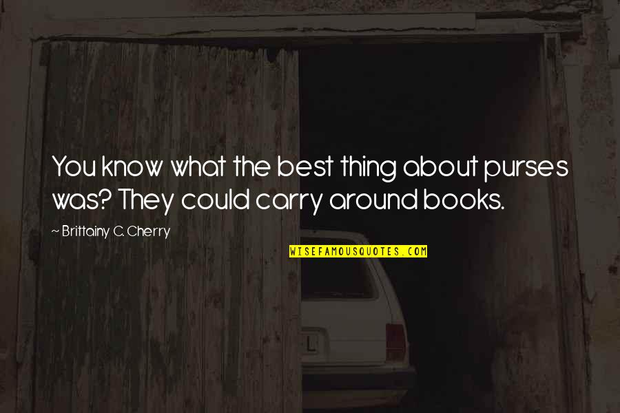 Best Thing About You Quotes By Brittainy C. Cherry: You know what the best thing about purses Best Thing About You Quotes By Brittainy C. Cherry: You know what the best thing about purses
