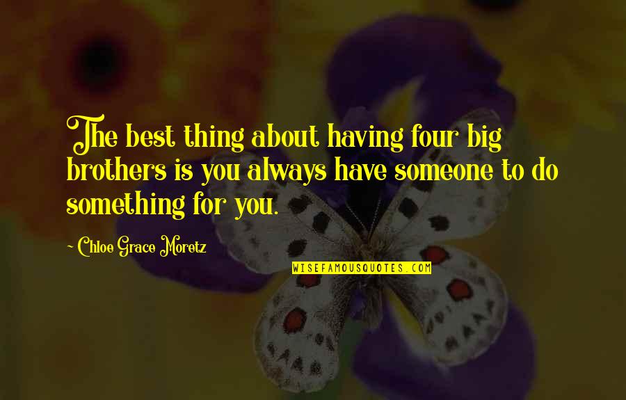 Best Thing About You Quotes By Chloe Grace Moretz: The best thing about having four big brothers Best Thing About You Quotes By Chloe Grace Moretz: The best thing about having four big brothers