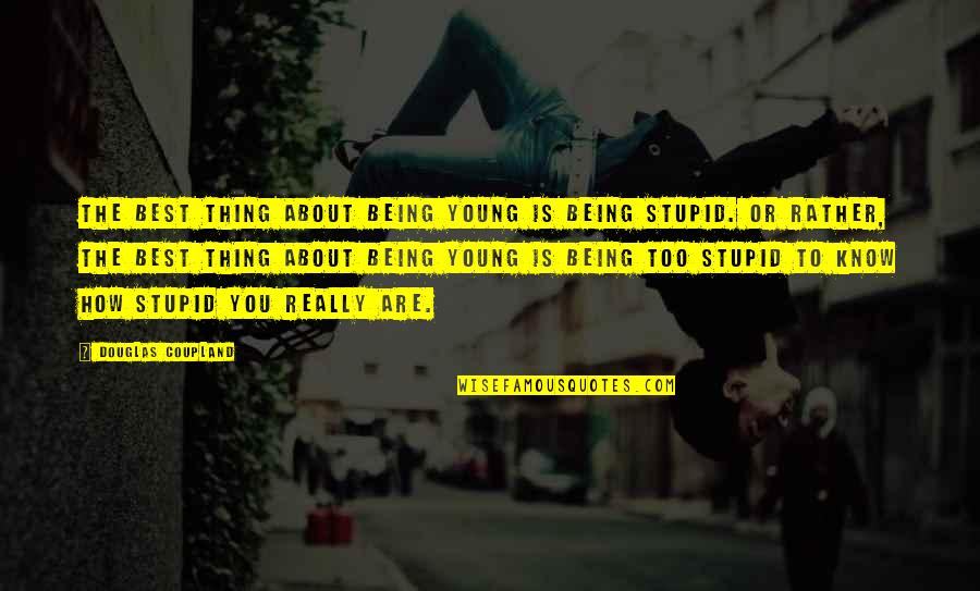 Best Thing About You Quotes By Douglas Coupland: The best thing about being young is being Best Thing About You Quotes By Douglas Coupland: The best thing about being young is being