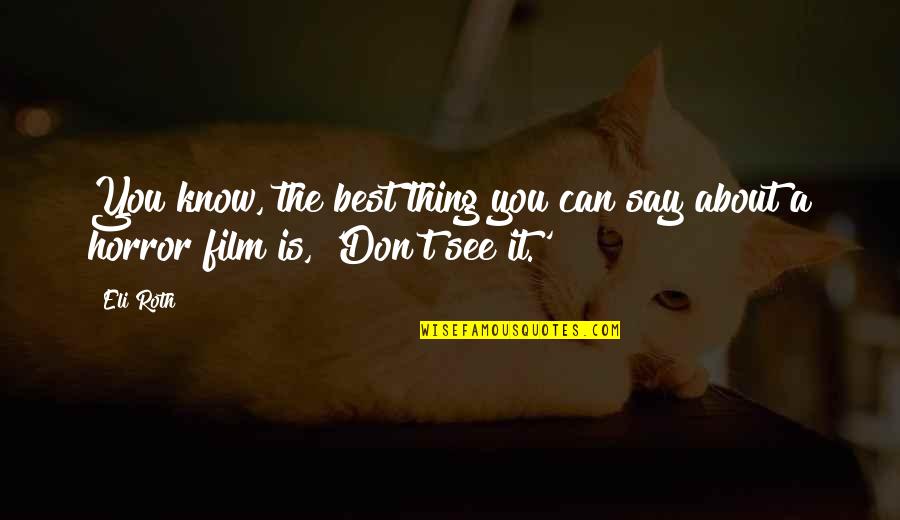 Best Thing About You Quotes By Eli Roth: You know, the best thing you can say