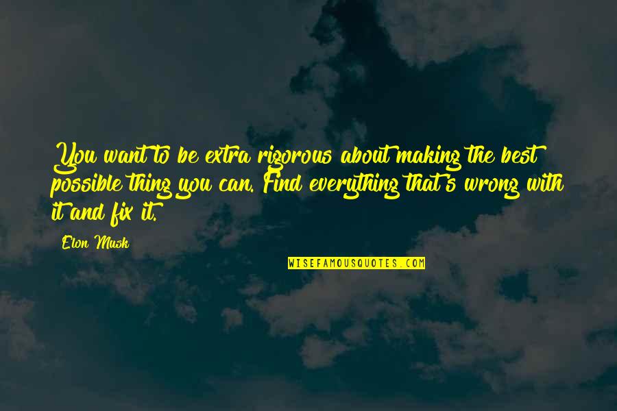 Best Thing About You Quotes By Elon Musk: You want to be extra rigorous about making Best Thing About You Quotes By Elon Musk: You want to be extra rigorous about making